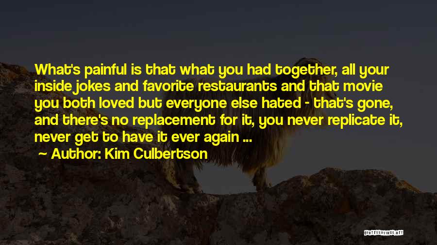 Kim Culbertson Quotes: What's Painful Is That What You Had Together, All Your Inside Jokes And Favorite Restaurants And That Movie You Both