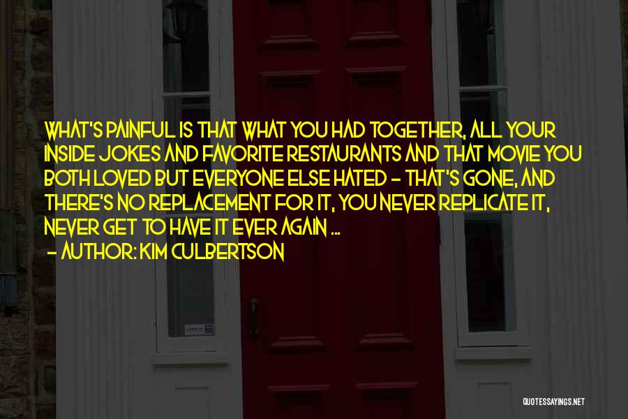 Kim Culbertson Quotes: What's Painful Is That What You Had Together, All Your Inside Jokes And Favorite Restaurants And That Movie You Both