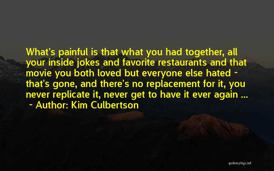 Kim Culbertson Quotes: What's Painful Is That What You Had Together, All Your Inside Jokes And Favorite Restaurants And That Movie You Both