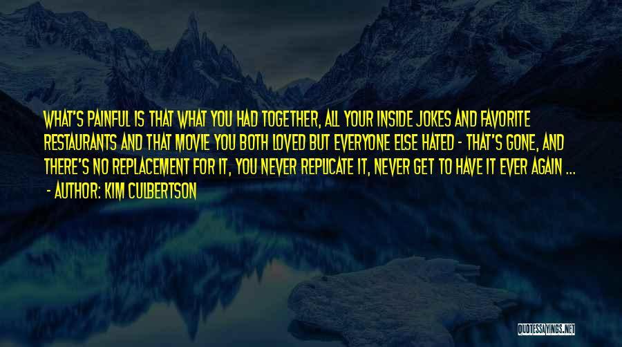 Kim Culbertson Quotes: What's Painful Is That What You Had Together, All Your Inside Jokes And Favorite Restaurants And That Movie You Both