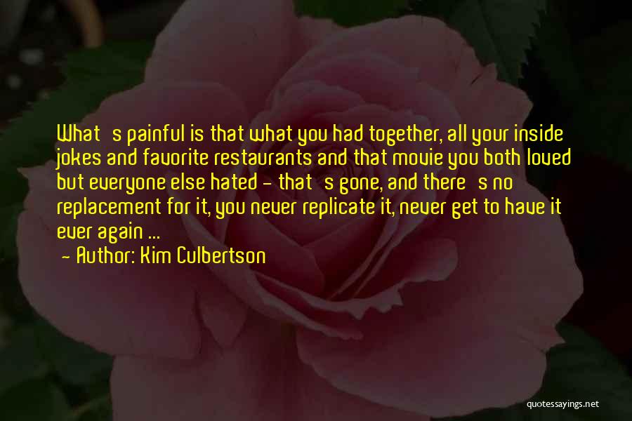 Kim Culbertson Quotes: What's Painful Is That What You Had Together, All Your Inside Jokes And Favorite Restaurants And That Movie You Both