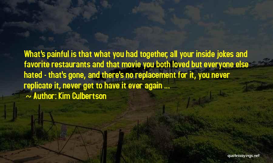 Kim Culbertson Quotes: What's Painful Is That What You Had Together, All Your Inside Jokes And Favorite Restaurants And That Movie You Both