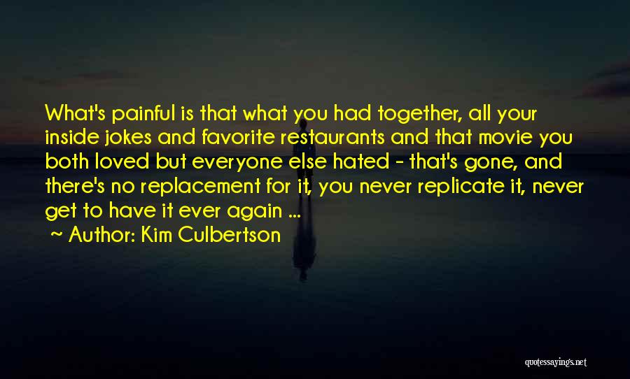 Kim Culbertson Quotes: What's Painful Is That What You Had Together, All Your Inside Jokes And Favorite Restaurants And That Movie You Both