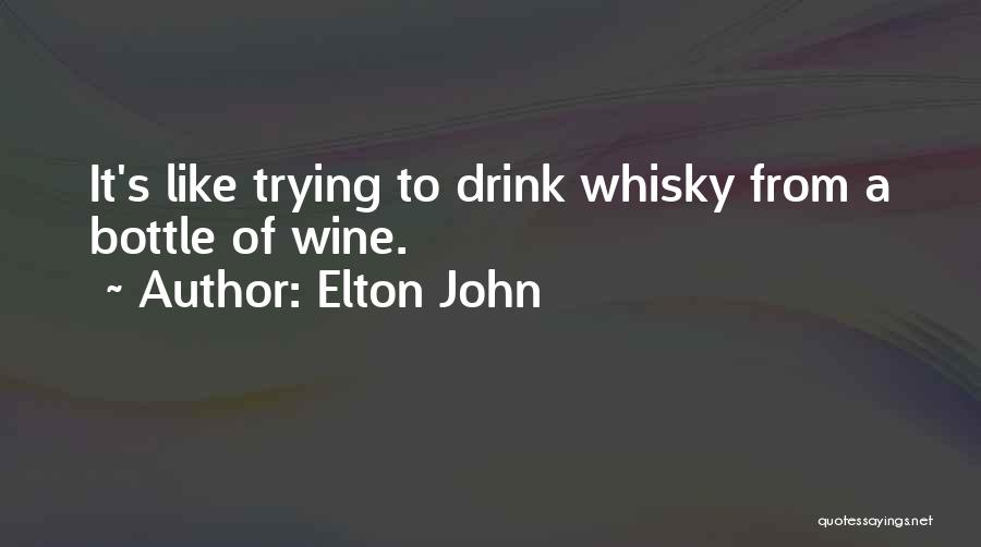 Elton John Quotes: It's Like Trying To Drink Whisky From A Bottle Of Wine.