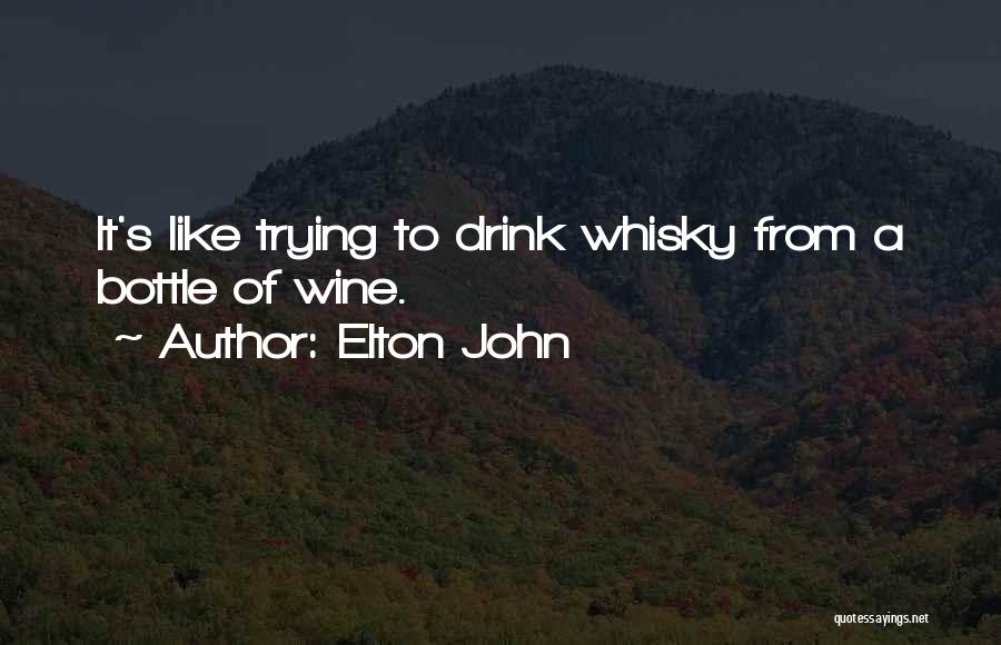 Elton John Quotes: It's Like Trying To Drink Whisky From A Bottle Of Wine.