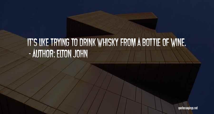 Elton John Quotes: It's Like Trying To Drink Whisky From A Bottle Of Wine.