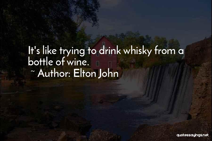 Elton John Quotes: It's Like Trying To Drink Whisky From A Bottle Of Wine.