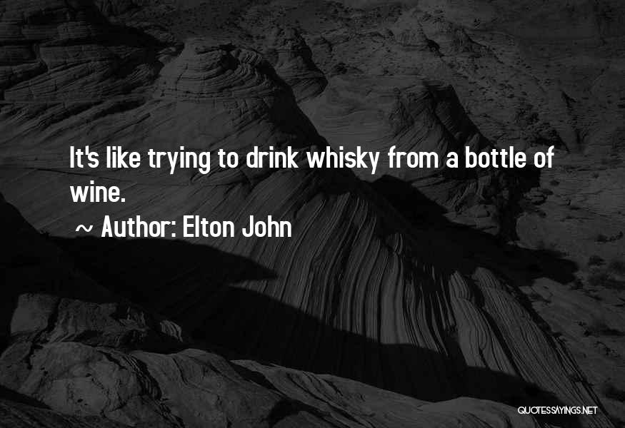 Elton John Quotes: It's Like Trying To Drink Whisky From A Bottle Of Wine.