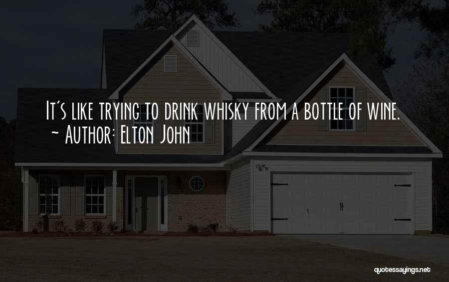 Elton John Quotes: It's Like Trying To Drink Whisky From A Bottle Of Wine.