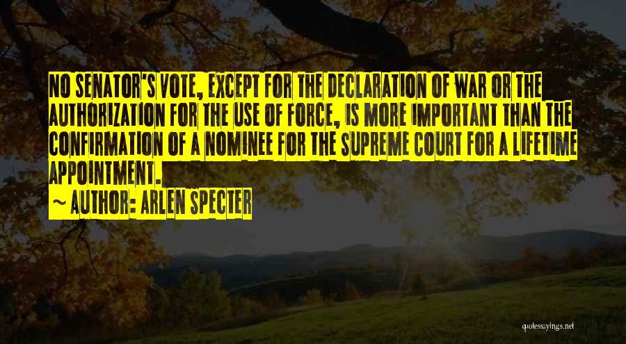 Arlen Specter Quotes: No Senator's Vote, Except For The Declaration Of War Or The Authorization For The Use Of Force, Is More Important