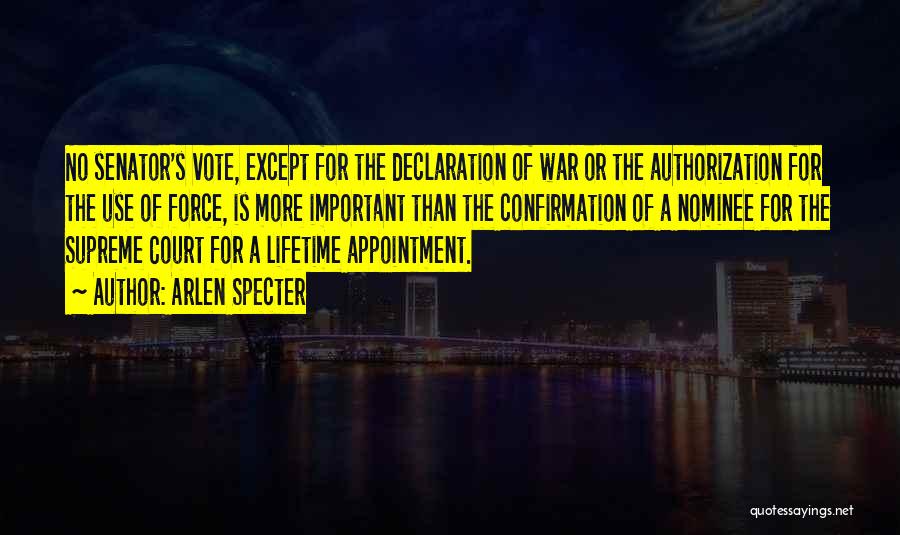 Arlen Specter Quotes: No Senator's Vote, Except For The Declaration Of War Or The Authorization For The Use Of Force, Is More Important