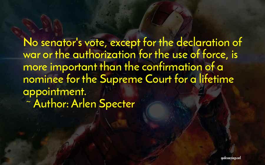 Arlen Specter Quotes: No Senator's Vote, Except For The Declaration Of War Or The Authorization For The Use Of Force, Is More Important