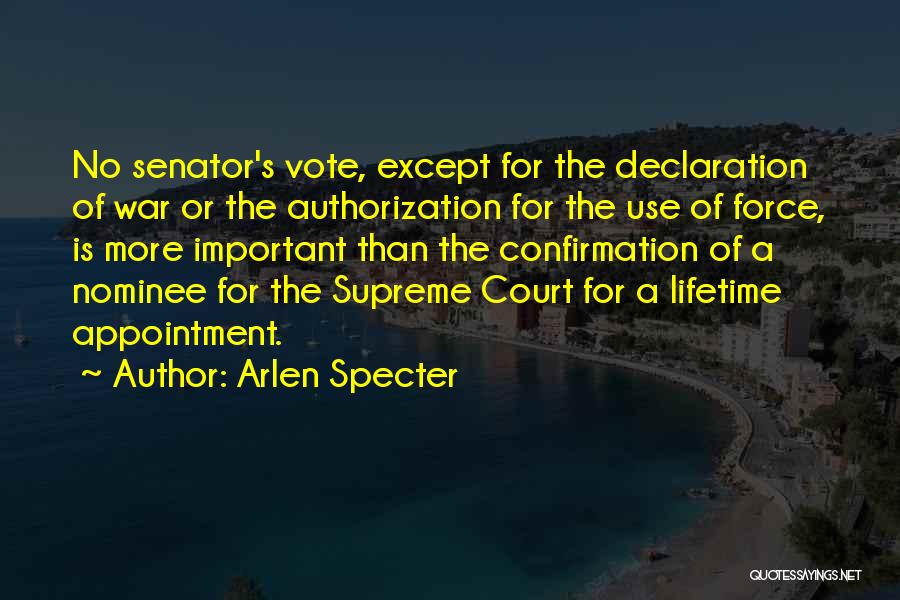 Arlen Specter Quotes: No Senator's Vote, Except For The Declaration Of War Or The Authorization For The Use Of Force, Is More Important