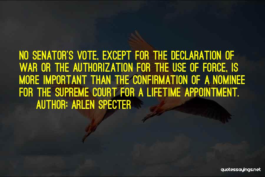 Arlen Specter Quotes: No Senator's Vote, Except For The Declaration Of War Or The Authorization For The Use Of Force, Is More Important