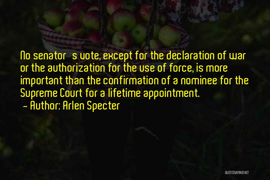 Arlen Specter Quotes: No Senator's Vote, Except For The Declaration Of War Or The Authorization For The Use Of Force, Is More Important