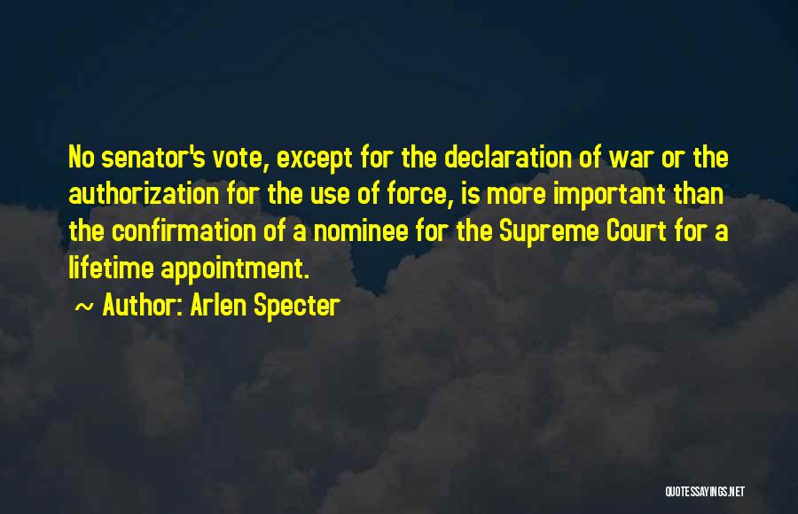 Arlen Specter Quotes: No Senator's Vote, Except For The Declaration Of War Or The Authorization For The Use Of Force, Is More Important