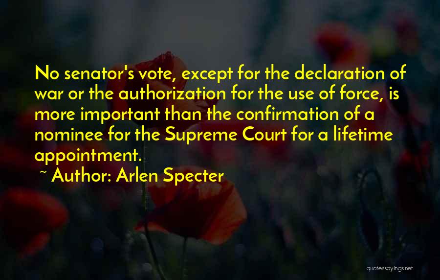 Arlen Specter Quotes: No Senator's Vote, Except For The Declaration Of War Or The Authorization For The Use Of Force, Is More Important