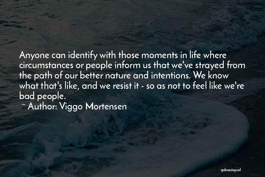 Viggo Mortensen Quotes: Anyone Can Identify With Those Moments In Life Where Circumstances Or People Inform Us That We've Strayed From The Path