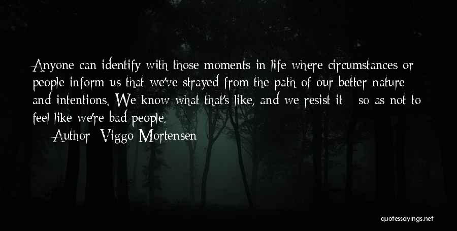 Viggo Mortensen Quotes: Anyone Can Identify With Those Moments In Life Where Circumstances Or People Inform Us That We've Strayed From The Path