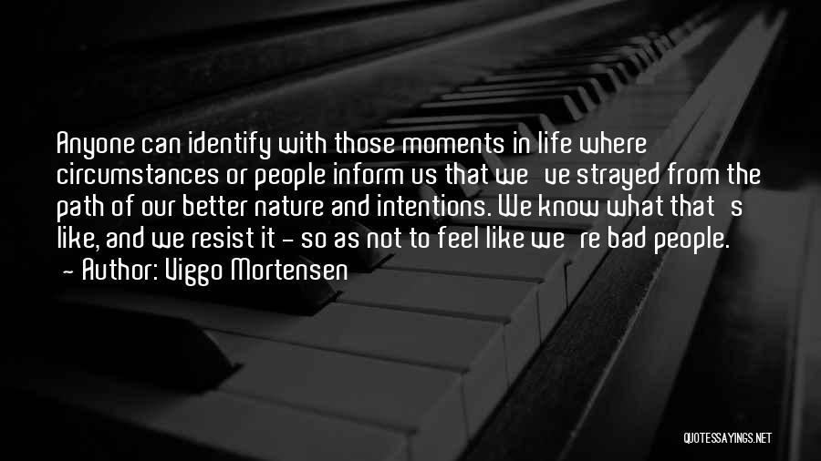 Viggo Mortensen Quotes: Anyone Can Identify With Those Moments In Life Where Circumstances Or People Inform Us That We've Strayed From The Path