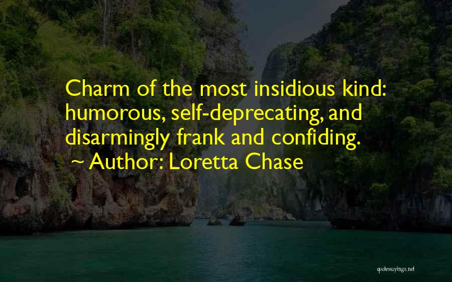 Loretta Chase Quotes: Charm Of The Most Insidious Kind: Humorous, Self-deprecating, And Disarmingly Frank And Confiding.