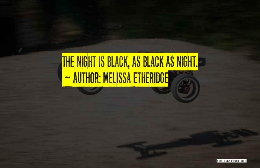 Melissa Etheridge Quotes: The Night Is Black, As Black As Night.
