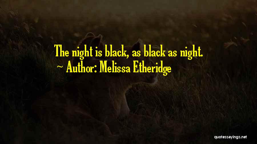 Melissa Etheridge Quotes: The Night Is Black, As Black As Night.