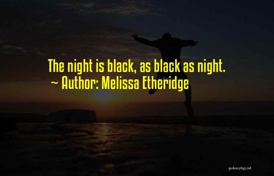 Melissa Etheridge Quotes: The Night Is Black, As Black As Night.