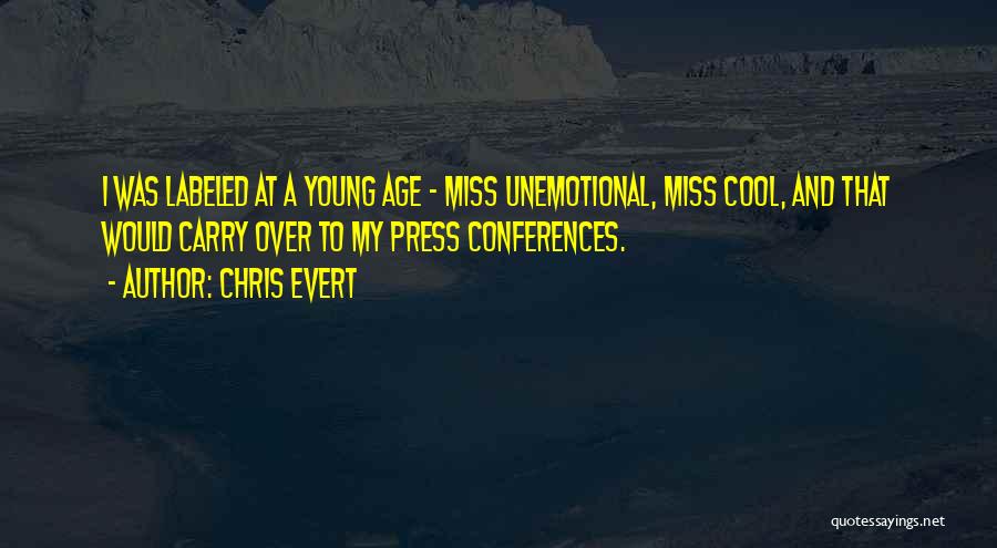 Chris Evert Quotes: I Was Labeled At A Young Age - Miss Unemotional, Miss Cool, And That Would Carry Over To My Press