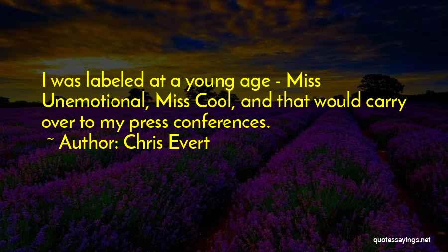 Chris Evert Quotes: I Was Labeled At A Young Age - Miss Unemotional, Miss Cool, And That Would Carry Over To My Press