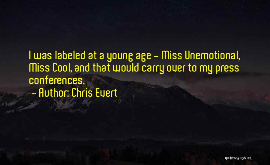 Chris Evert Quotes: I Was Labeled At A Young Age - Miss Unemotional, Miss Cool, And That Would Carry Over To My Press