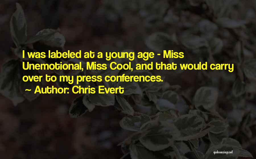 Chris Evert Quotes: I Was Labeled At A Young Age - Miss Unemotional, Miss Cool, And That Would Carry Over To My Press