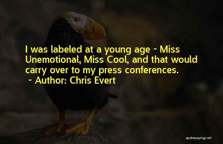 Chris Evert Quotes: I Was Labeled At A Young Age - Miss Unemotional, Miss Cool, And That Would Carry Over To My Press