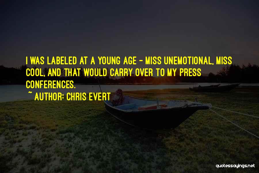 Chris Evert Quotes: I Was Labeled At A Young Age - Miss Unemotional, Miss Cool, And That Would Carry Over To My Press