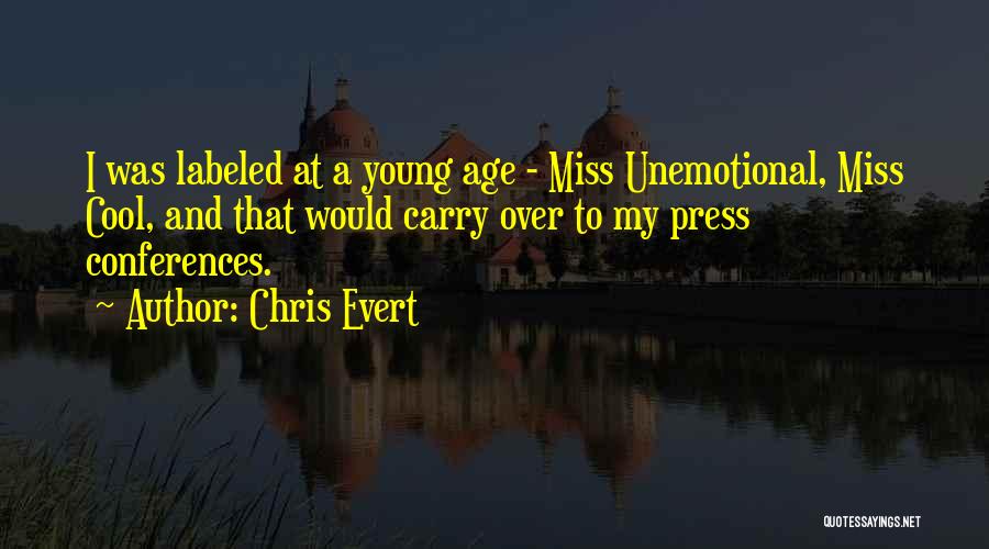 Chris Evert Quotes: I Was Labeled At A Young Age - Miss Unemotional, Miss Cool, And That Would Carry Over To My Press