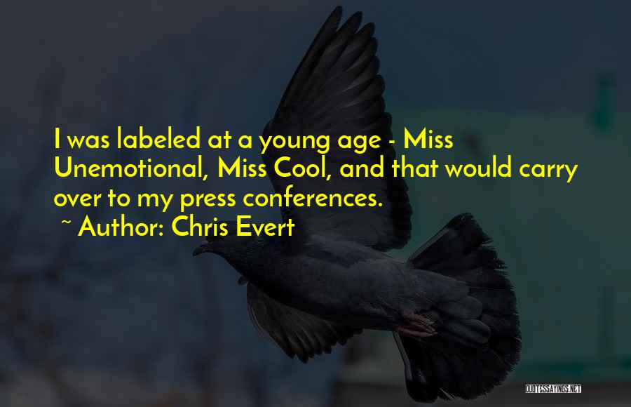Chris Evert Quotes: I Was Labeled At A Young Age - Miss Unemotional, Miss Cool, And That Would Carry Over To My Press