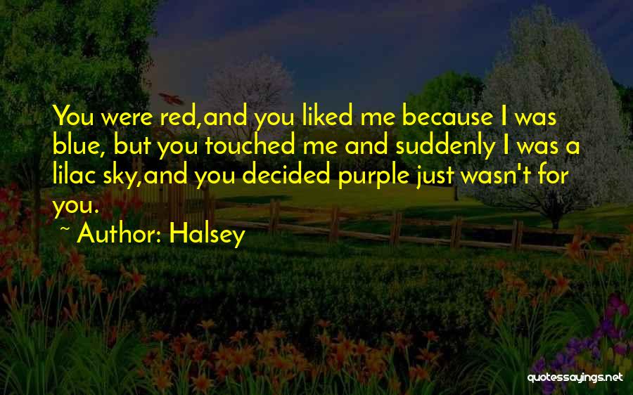 Halsey Quotes: You Were Red,and You Liked Me Because I Was Blue, But You Touched Me And Suddenly I Was A Lilac