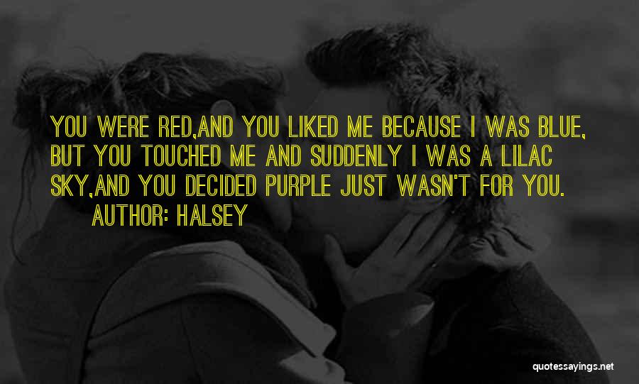 Halsey Quotes: You Were Red,and You Liked Me Because I Was Blue, But You Touched Me And Suddenly I Was A Lilac