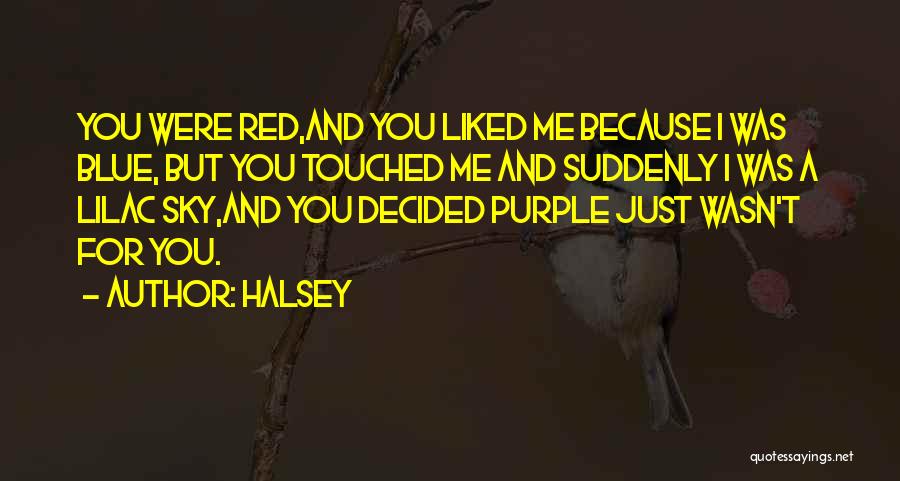 Halsey Quotes: You Were Red,and You Liked Me Because I Was Blue, But You Touched Me And Suddenly I Was A Lilac