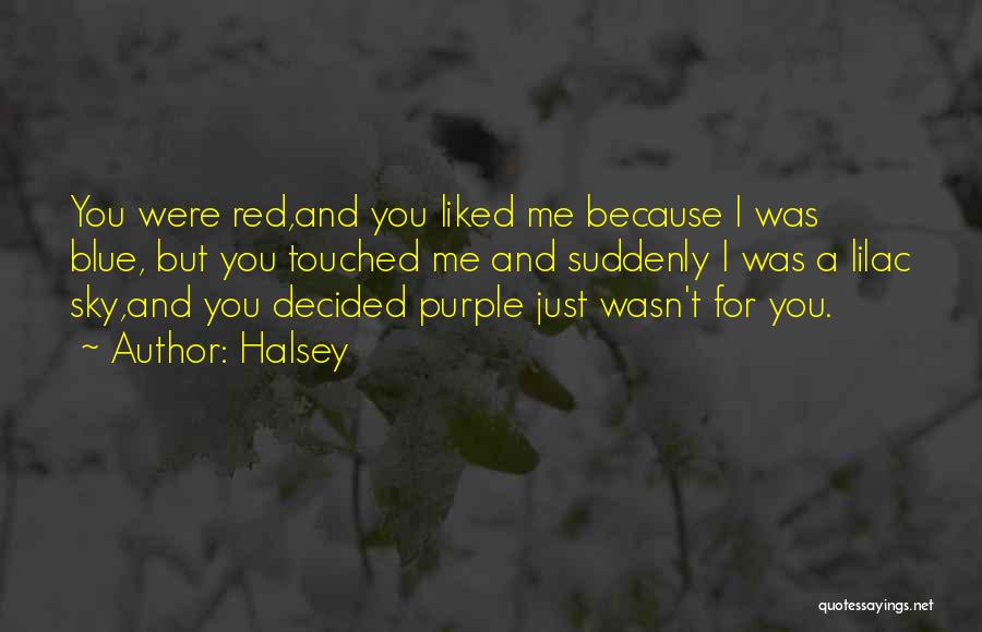 Halsey Quotes: You Were Red,and You Liked Me Because I Was Blue, But You Touched Me And Suddenly I Was A Lilac