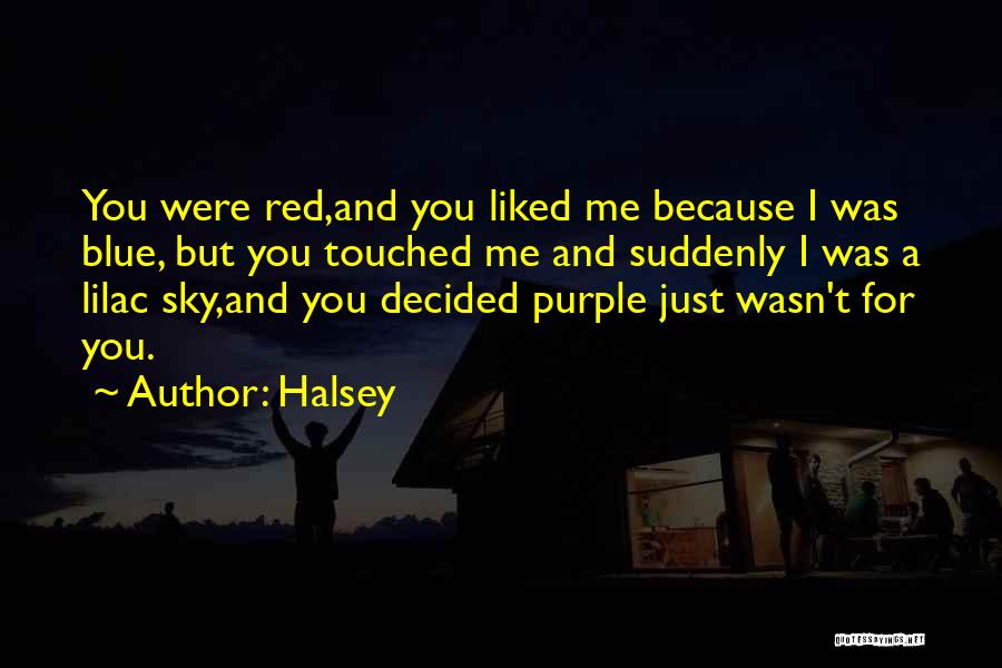 Halsey Quotes: You Were Red,and You Liked Me Because I Was Blue, But You Touched Me And Suddenly I Was A Lilac