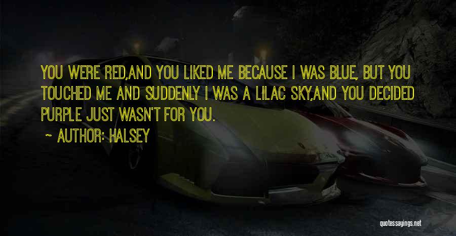 Halsey Quotes: You Were Red,and You Liked Me Because I Was Blue, But You Touched Me And Suddenly I Was A Lilac