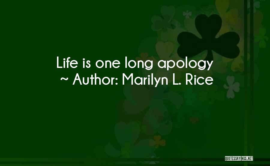 Marilyn L. Rice Quotes: Life Is One Long Apology