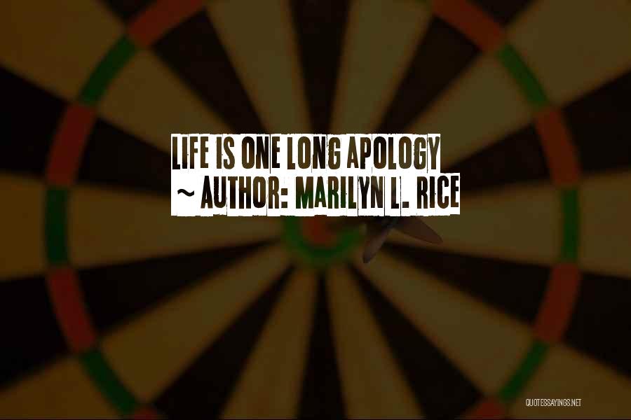 Marilyn L. Rice Quotes: Life Is One Long Apology