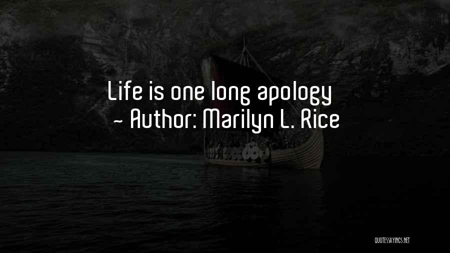 Marilyn L. Rice Quotes: Life Is One Long Apology