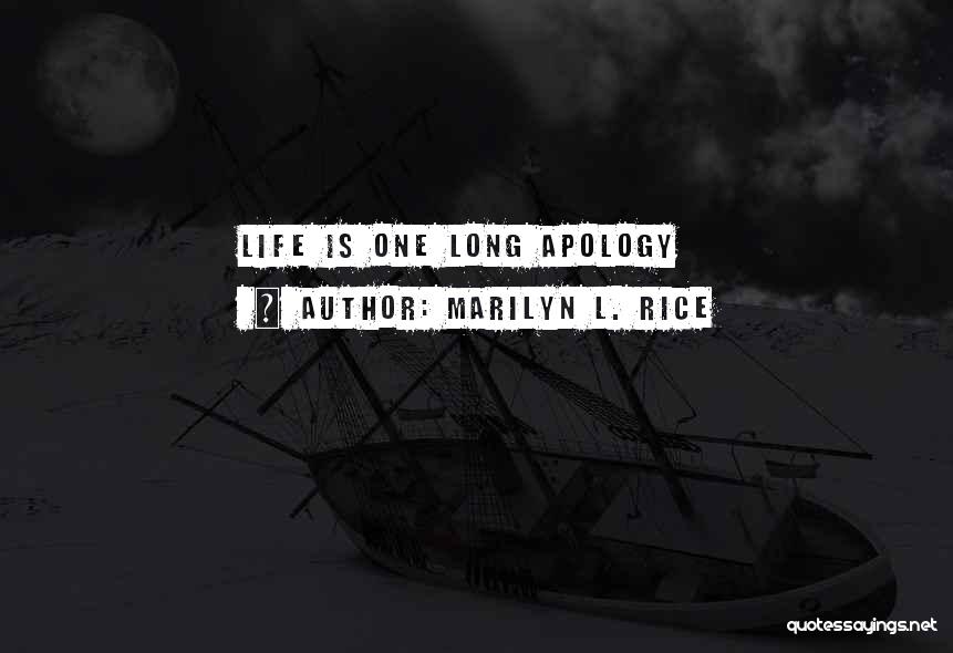 Marilyn L. Rice Quotes: Life Is One Long Apology