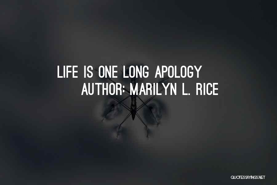 Marilyn L. Rice Quotes: Life Is One Long Apology