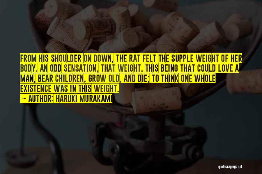 Haruki Murakami Quotes: From His Shoulder On Down, The Rat Felt The Supple Weight Of Her Body. An Odd Sensation, That Weight. This