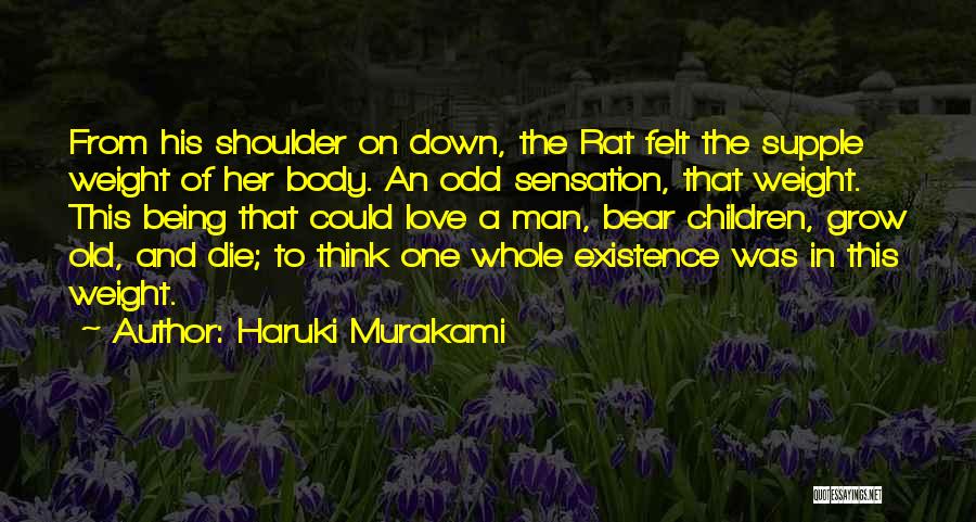 Haruki Murakami Quotes: From His Shoulder On Down, The Rat Felt The Supple Weight Of Her Body. An Odd Sensation, That Weight. This