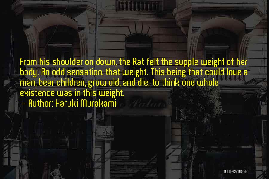 Haruki Murakami Quotes: From His Shoulder On Down, The Rat Felt The Supple Weight Of Her Body. An Odd Sensation, That Weight. This